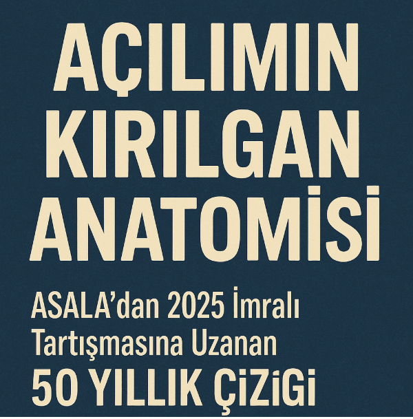 Açılımın Kırılgan Anatomisi: ASALA’dan 2025 İmralı Tartışmasına Uzanan 50 Yıllık Çizgi